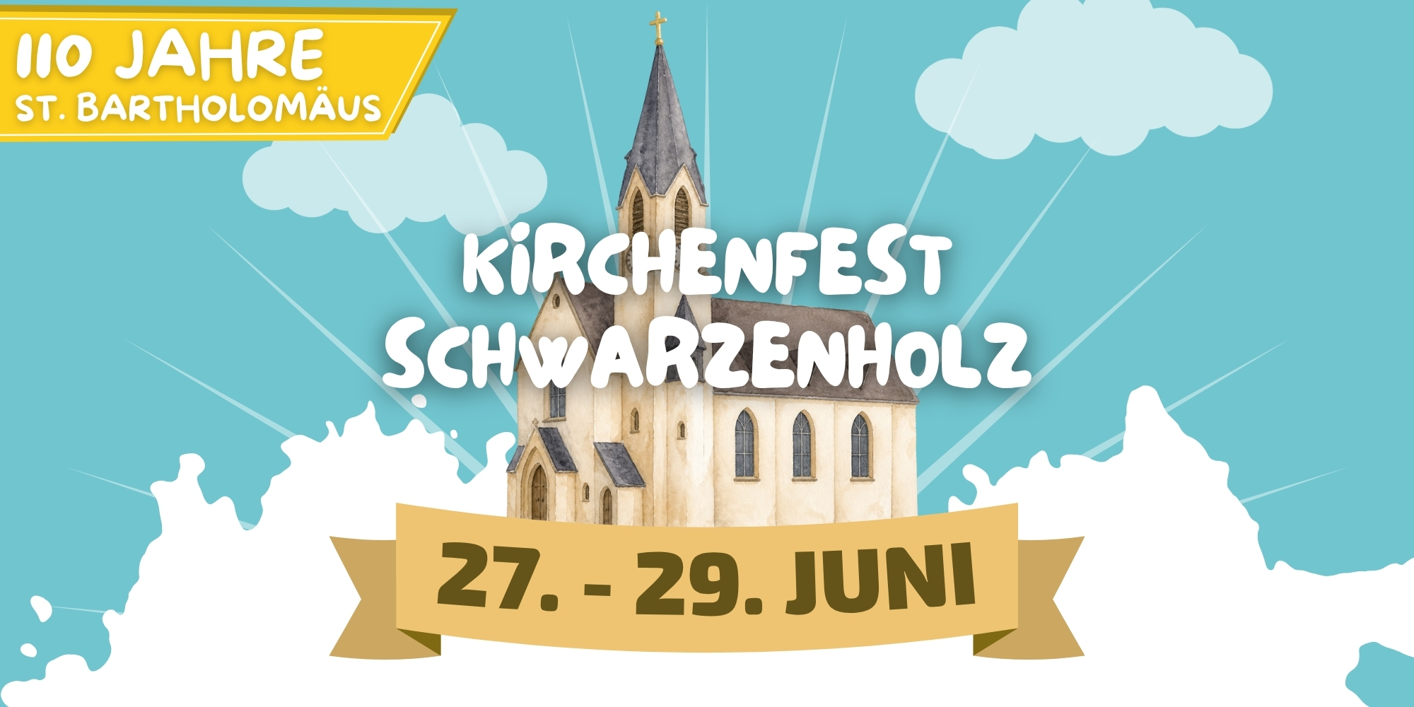 Illustration eines Kirchenfests zur Feier von „110 Jahre St. Bartholomäus“. Im Mittelpunkt steht eine gezeichnete Kirche vor einem hellblauen Himmel mit Wolken und strahlenförmigem Hintergrund. Darüber steht in großer weißer Schrift „Kirchenfest Schwarzenholz“. Ein goldenes Banner zeigt den Termin „27. – 29. Juni“. Das Motiv wirkt freundlich, festlich und einladend.